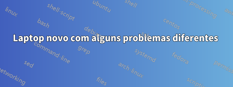 Laptop novo com alguns problemas diferentes