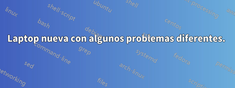 Laptop nueva con algunos problemas diferentes.