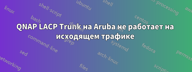 QNAP LACP Trunk на Aruba не работает на исходящем трафике
