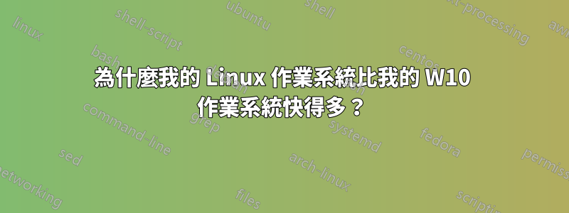 為什麼我的 Linux 作業系統比我的 W10 作業系統快得多？