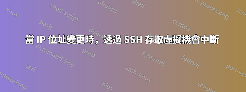 當 IP 位址變更時，透過 SSH 存取虛擬機會中斷