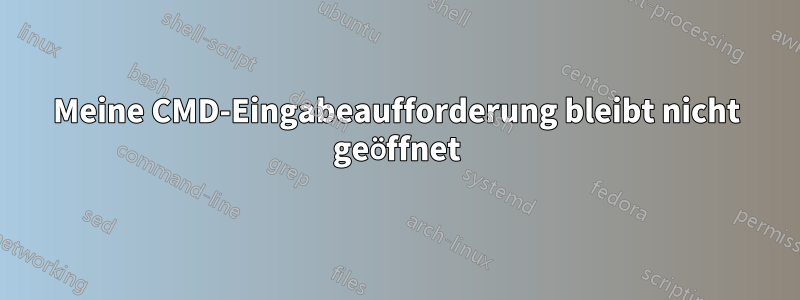 Meine CMD-Eingabeaufforderung bleibt nicht geöffnet
