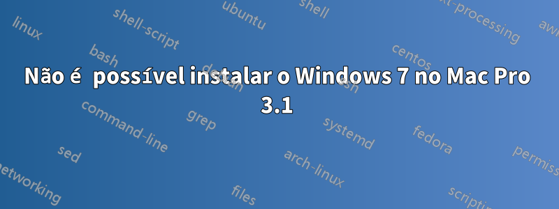 Não é possível instalar o Windows 7 no Mac Pro 3.1