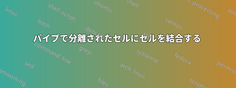 パイプで分離されたセルにセルを結合する
