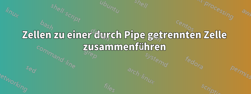 Zellen zu einer durch Pipe getrennten Zelle zusammenführen