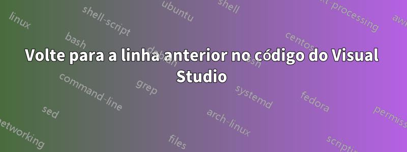 Volte para a linha anterior no código do Visual Studio