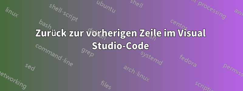 Zurück zur vorherigen Zeile im Visual Studio-Code