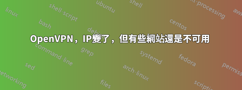 OpenVPN，IP變了，但有些網站還是不可用