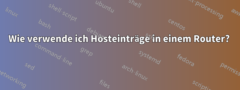 Wie verwende ich Hosteinträge in einem Router?