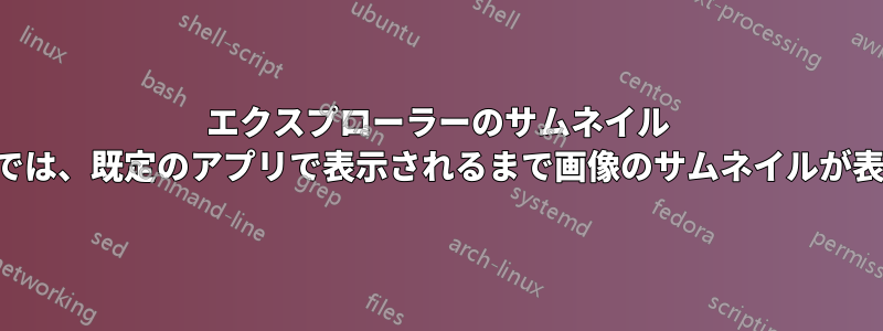 エクスプローラーのサムネイル プレビューでは、既定のアプリで表示されるまで画像のサムネイルが表示されない