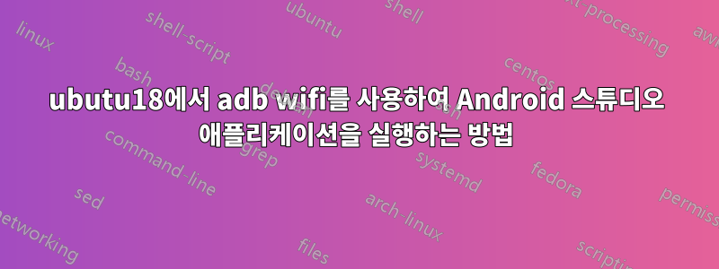 ubutu18에서 adb wifi를 사용하여 Android 스튜디오 애플리케이션을 실행하는 방법