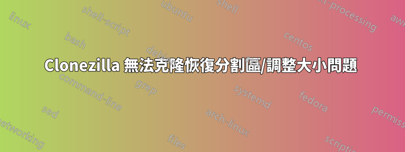 Clonezilla 無法克隆恢復分割區/調整大小問題