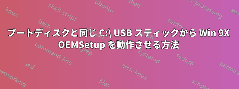 ブートディスクと同じ C:\ USB スティックから Win 9X OEMSetup を動作させる方法