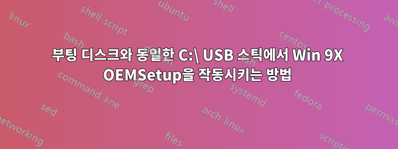 부팅 디스크와 동일한 C:\ USB 스틱에서 Win 9X OEMSetup을 작동시키는 방법