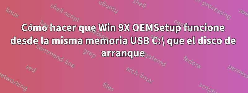 Cómo hacer que Win 9X OEMSetup funcione desde la misma memoria USB C:\ que el disco de arranque