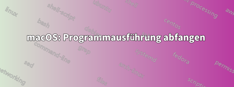 macOS: Programmausführung abfangen