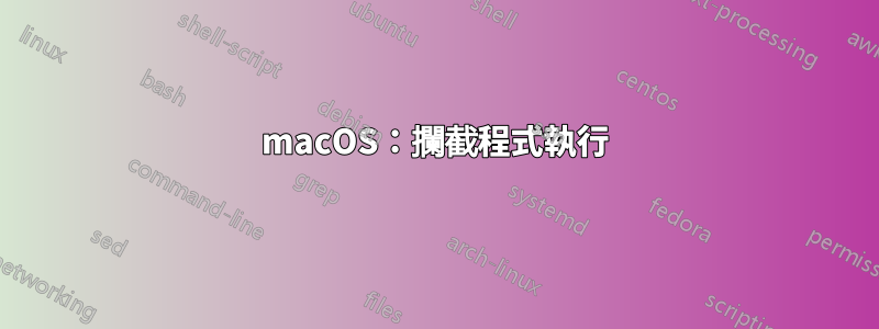 macOS：攔截程式執行