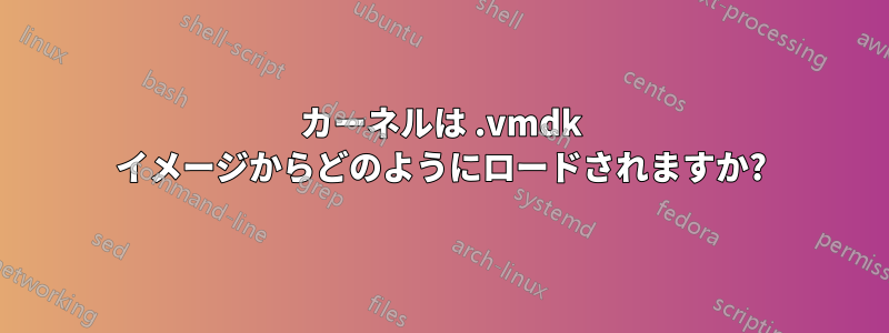 カーネルは .vmdk イメージからどのようにロードされますか?
