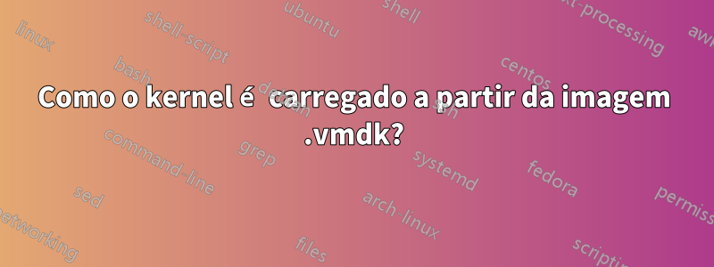 Como o kernel é carregado a partir da imagem .vmdk?