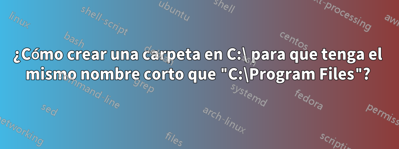 ¿Cómo crear una carpeta en C:\ para que tenga el mismo nombre corto que "C:\Program Files"?