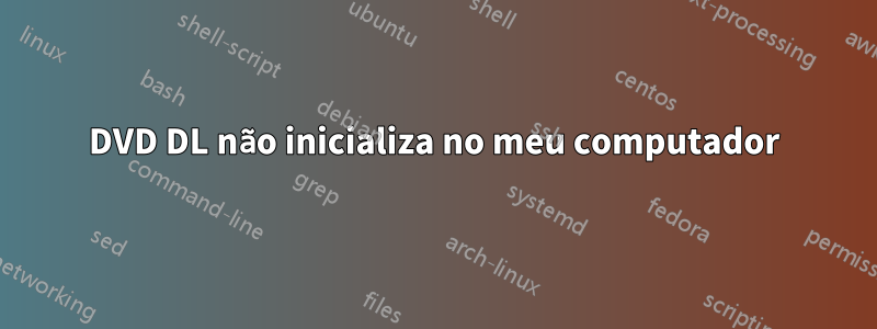 DVD DL não inicializa no meu computador