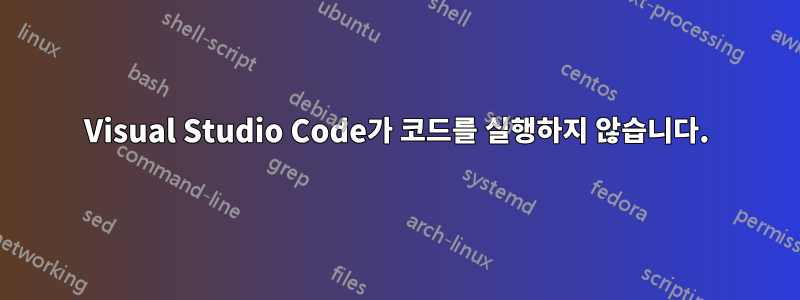 Visual Studio Code가 코드를 실행하지 않습니다.