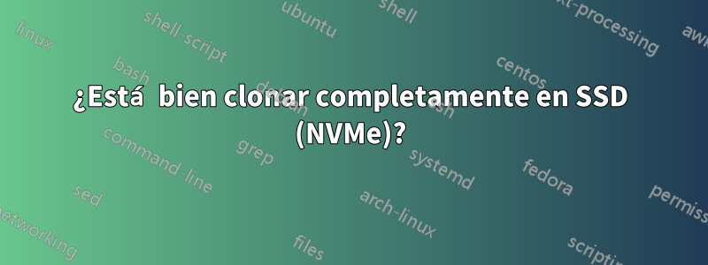 ¿Está bien clonar completamente en SSD (NVMe)?