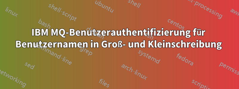 IBM MQ-Benutzerauthentifizierung für Benutzernamen in Groß- und Kleinschreibung
