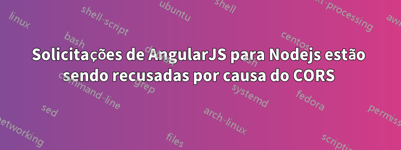 Solicitações de AngularJS para Nodejs estão sendo recusadas por causa do CORS
