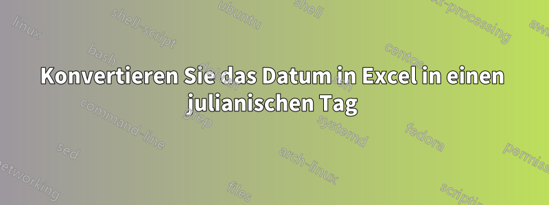 Konvertieren Sie das Datum in Excel in einen julianischen Tag