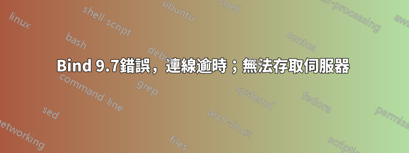 Bind 9.7錯誤，連線逾時；無法存取伺服器