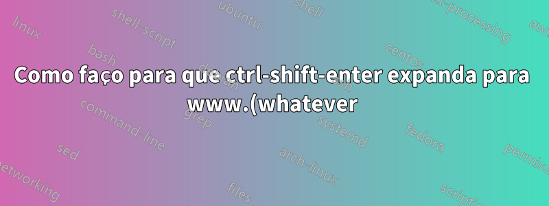 Como faço para que ctrl-shift-enter expanda para www.(whatever).org na barra de endereço do Firefox?