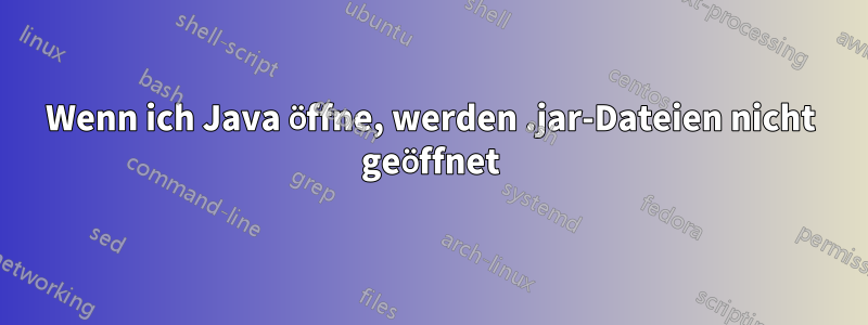 Wenn ich Java öffne, werden .jar-Dateien nicht geöffnet
