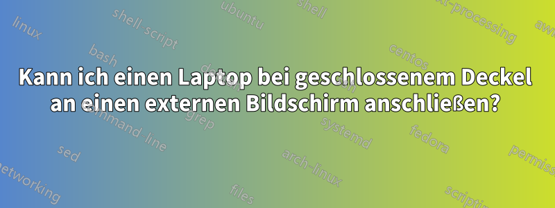 Kann ich einen Laptop bei geschlossenem Deckel an einen externen Bildschirm anschließen?