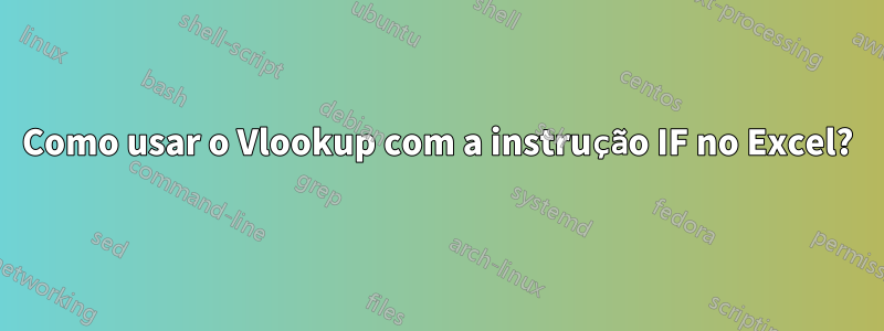 Como usar o Vlookup com a instrução IF no Excel?