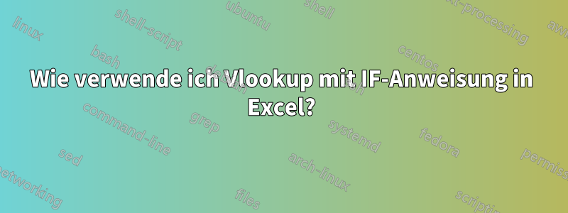 Wie verwende ich Vlookup mit IF-Anweisung in Excel?