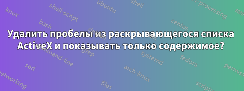 Удалить пробелы из раскрывающегося списка ActiveX и показывать только содержимое?