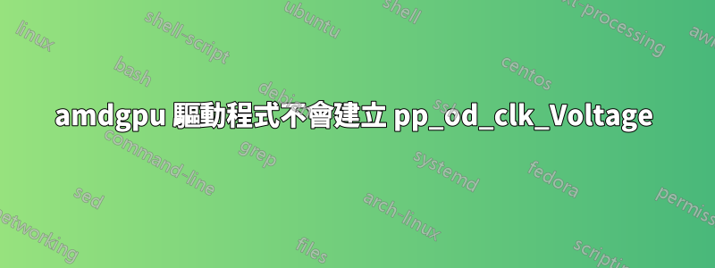 amdgpu 驅動程式不會建立 pp_od_clk_Voltage