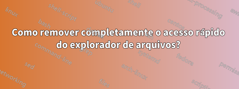 Como remover completamente o acesso rápido do explorador de arquivos?