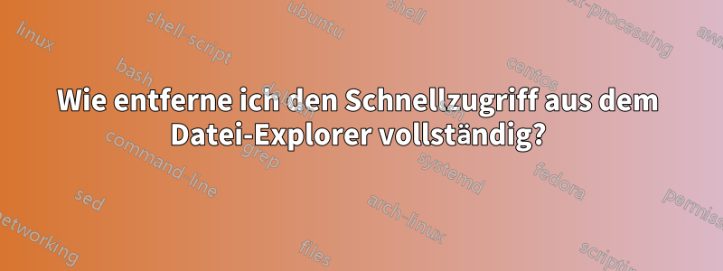 Wie entferne ich den Schnellzugriff aus dem Datei-Explorer vollständig?