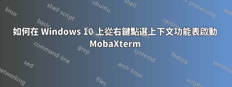 如何在 Windows 10 上從右鍵點選上下文功能表啟動 MobaXterm