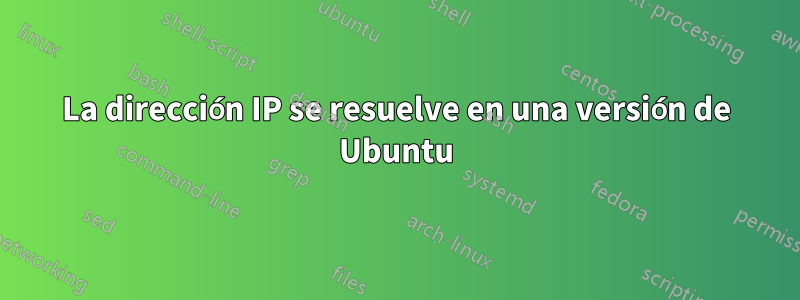 La dirección IP se resuelve en una versión de Ubuntu