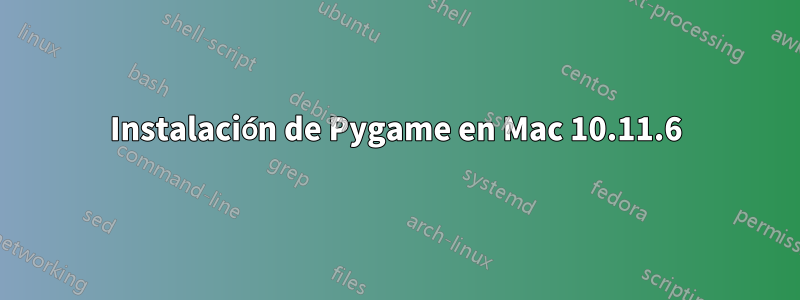 Instalación de Pygame en Mac 10.11.6