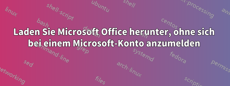 Laden Sie Microsoft Office herunter, ohne sich bei einem Microsoft-Konto anzumelden