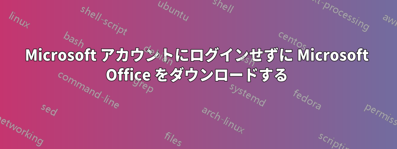 Microsoft アカウントにログインせずに Microsoft Office をダウンロードする