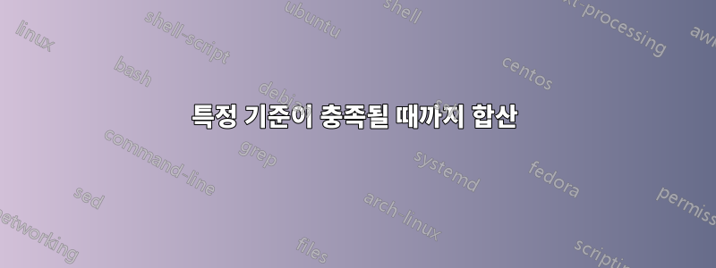 특정 기준이 충족될 때까지 합산