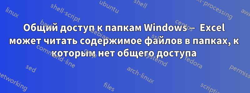 Общий доступ к папкам Windows — Excel может читать содержимое файлов в папках, к которым нет общего доступа