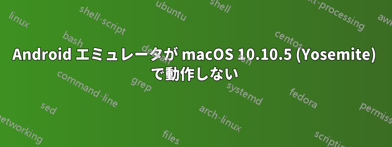 Android エミュレータが macOS 10.10.5 (Yosemite) で動作しない
