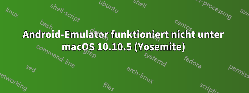 Android-Emulator funktioniert nicht unter macOS 10.10.5 (Yosemite)