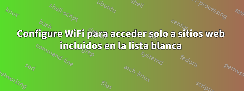 Configure WiFi para acceder solo a sitios web incluidos en la lista blanca